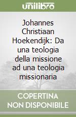 Johannes Christiaan Hoekendijk: Da una teologia della missione ad una teologia missionaria