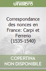 Correspondance des nonces en France: Carpi et Ferrerio (1535-1540)