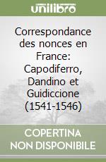 Correspondance des nonces en France: Capodiferro, Dandino et Guidiccione (1541-1546)