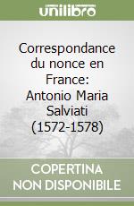 Correspondance du nonce en France: Antonio Maria Salviati (1572-1578)