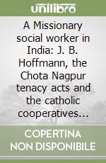 A Missionary social worker in India: J. B. Hoffmann, the Chota Nagpur tenacy acts and the catholic cooperatives 1893-1928 libro