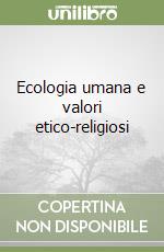 Ecologia umana e valori etico-religiosi