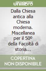 Dalla Chiesa antica alla Chiesa moderna. Miscellanea per il 50º della Facoltà di storia ecclesiastica della Pontificia Università Gregoriana libro