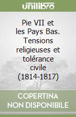 Pie VII et les Pays Bas. Tensions religieuses et tolérance civile (1814-1817) libro