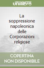 La soppressione napoleonica delle Corporazioni religiose