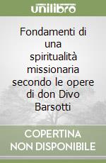 Fondamenti di una spiritualità missionaria secondo le opere di don Divo Barsotti libro