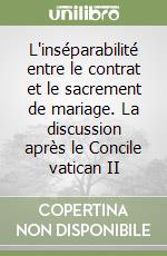 L'inséparabilité entre le contrat et le sacrement de mariage. La discussion après le Concile vatican II