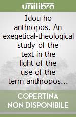 Idou ho anthropos. An exegetical-theological study of the text in the light of the use of the term anthropos designating Jesus in the fourth gospel libro