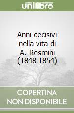Anni decisivi nella vita di A. Rosmini (1848-1854) libro