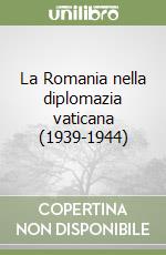 La Romania nella diplomazia vaticana (1939-1944)