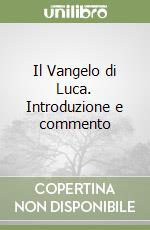 Il Vangelo di Luca. Introduzione e commento