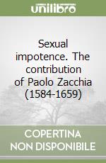 Sexual impotence. The contribution of Paolo Zacchia (1584-1659) libro