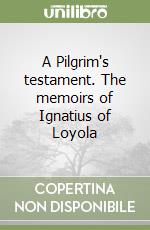 A Pilgrim's testament. The memoirs of Ignatius of Loyola libro