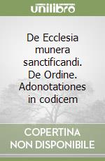 De Ecclesia munera sanctificandi. De Ordine. Adonotationes in codicem libro