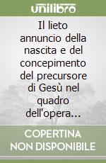 Il lieto annuncio della nascita e del concepimento del precursore di Gesù nel quadro dell'opera lucana: uno studio tradizionale e redazionale libro