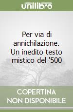 Per via di annichilazione. Un inedito testo mistico del '500 libro