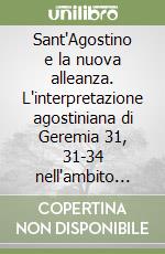 Sant'Agostino e la nuova alleanza. L'interpretazione agostiniana di Geremia 31, 31-34 nell'ambito dell'esegesi patristica libro