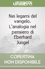 Nei legami del vangelo. L'analogia nel pensiero di Eberhard Jüngel libro