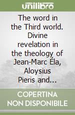 The word in the Third world. Divine revelation in the theology of Jean-Marc Éla, Aloysius Pieris and Gustavo Gutiérrez libro