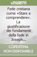 Fede cristiana come «Stare e comprendere». La giustificazione dei fondamenti della fede in Joseph Ratzinger libro