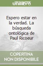 Espero estar en la verdad. La búsqueda ontológica de Paul Ricoeur libro