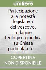 Partecipazione alla potestà legislativa del vescovo. Indagine teologico-giuridica su Chiesa particolare e sinodo diocesano