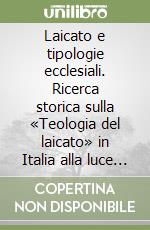 Laicato e tipologie ecclesiali. Ricerca storica sulla «Teologia del laicato» in Italia alla luce del Concilio Vaticano II (1950-1980) libro