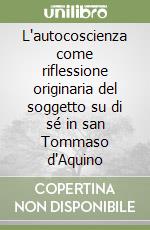 L'autocoscienza come riflessione originaria del soggetto su di sé in san Tommaso d'Aquino libro