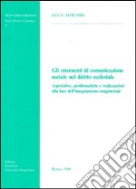 Gli strumenti di comunicazione sociale nel diritto ecclesiale. Aspettative, problematiche e realizzazioni alla luce dell'insegnamento magisteriale libro