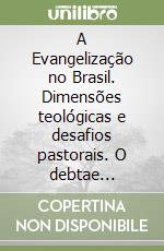 A Evangelização no Brasil. Dimensões teológicas e desafios pastorais. O debtae teológico e eclesial (1952-1995) libro