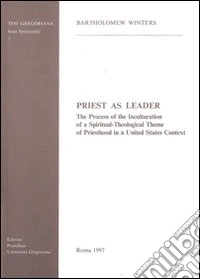 Priest as leader. The process of the inculturation of a spiritual-theological theme of priesthood in a United States context libro