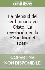 La plenitud del ser humano en Cristo. La revelación en la «Gaudium et spes» libro