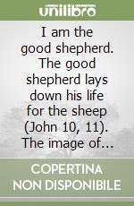 I am the good shepherd. The good shepherd lays down his life for the sheep (John 10, 11). The image of the good shepherd as a source for the spirituality...