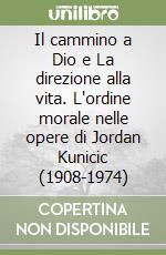 Il cammino a Dio e La direzione alla vita. L'ordine morale nelle opere di Jordan Kunicic (1908-1974) libro