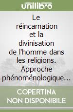 Le réincarnation et la divinisation de l'homme dans les religions. Approche phénoménologique et théologique