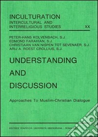 Understanding and discussion. Approaches to muslim-christian dialogue libro