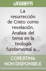 La resurrección de Cristo como revelación. Analisis del tema en la teología fundamental a partir de la «Dei verbum» libro