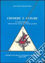 Credere e curare. L'assistente religioso: dall'esperienza vissuta, per un futuro possibile libro