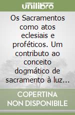 Os Sacramentos como atos eclesiais e proféticos. Um contributo ao conceito dogmático de sacramento à luz da exegese contemporânea libro