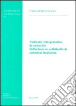 Authentic interpretation in canon law. Reflections on a distinctively canonical institution libro