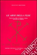 Le armi della fede. Il percorso della rivelazione cristica nell'universo militare libro