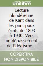 Lecture blondélienne de Kant dans les principaux écrits de 1893 à 1930. Vers un dépassement de l'idéalisme transcendental dans le réalisme intégral libro