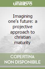 Imagining one's future: a projective approach to christian maturity libro