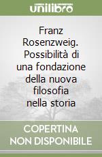 Franz Rosenzweig. Possibilità di una fondazione della nuova filosofia nella storia libro