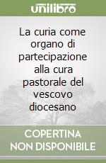 La curia come organo di partecipazione alla cura pastorale del vescovo diocesano libro