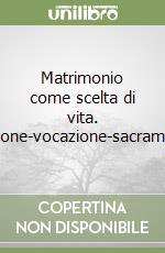 Matrimonio come scelta di vita. Opzione-vocazione-sacramento