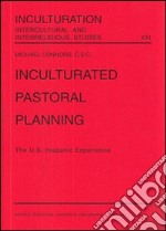 Inculturated pastoral planning. The U.S. hispanic experience libro