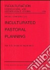 Inculturated pastoral planning. The U.S. hispanic experience libro di Connors Michael