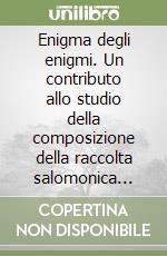 Enigma degli enigmi. Un contributo allo studio della composizione della raccolta salomonica (Pr. 10,1-22,16) libro