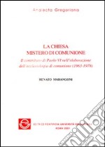 La Chiesa mistero di comunione. Il contributo di Paolo VI nell'elaborazione dell'ecclesiologia di comunione (1963-1978) libro